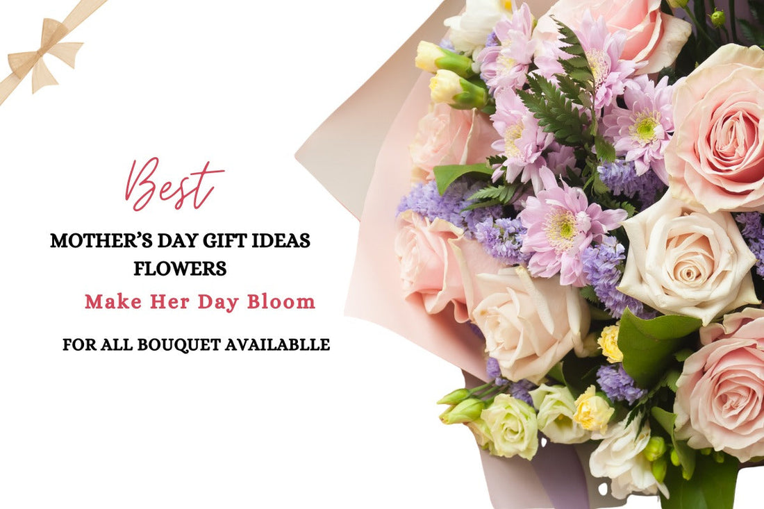 Best Mother’s Day Gift Ideas Flowers: Make Her Day Bloom